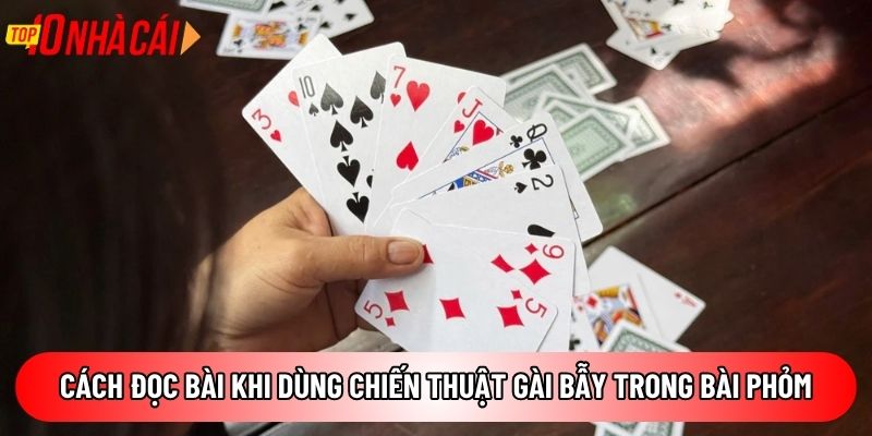 Cách đọc bài đối thủ khi dùng chiến thuật gài bẫy trong bài Phỏm
