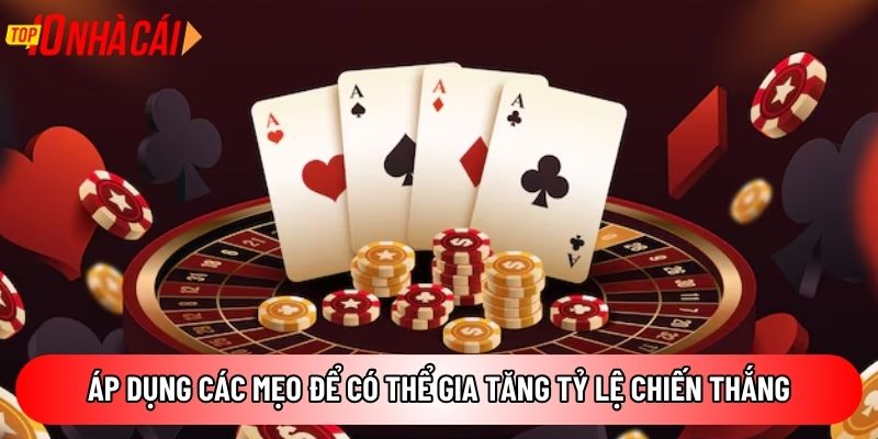 Áp dụng các mẹo để có thể gia tăng tỷ lệ chiến thắng