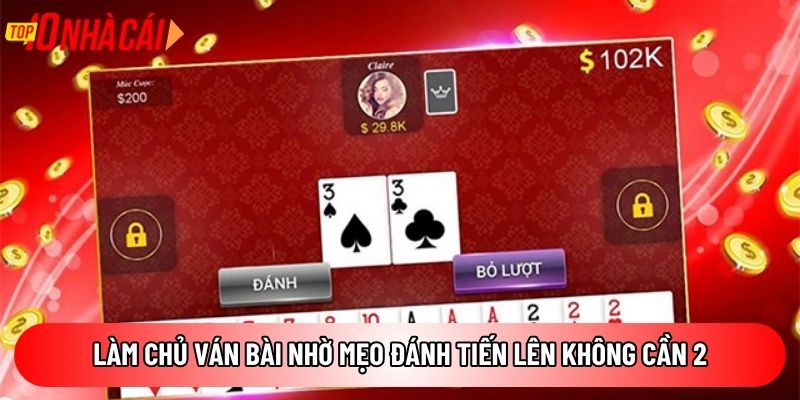 Làm chủ ván bài nhờ mẹo đánh Tiến Lên không cần 2