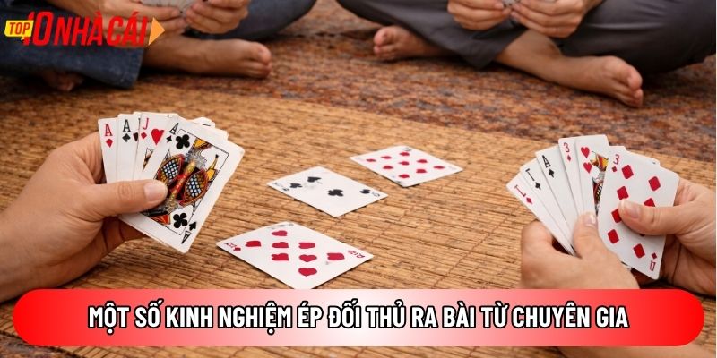 Một số kinh nghiệm ép đối thủ ra bài từ chuyên gia