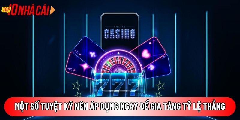 Một số tuyệt kỹ nên áp dụng ngay để gia tăng tỷ lệ thắng