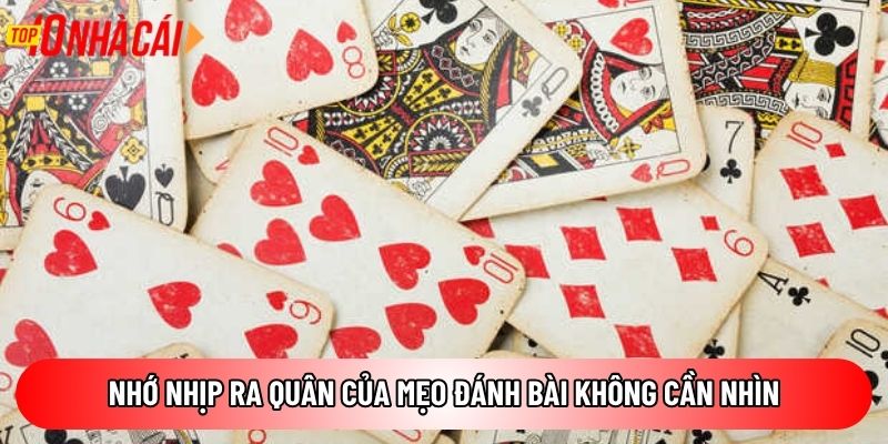 Nhớ nhịp ra quân của mẹo đánh bài không cần nhìn