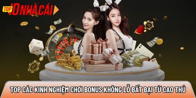 Top các kinh nghiệm chơi bonus không lỗ bất bại từ cao thủ